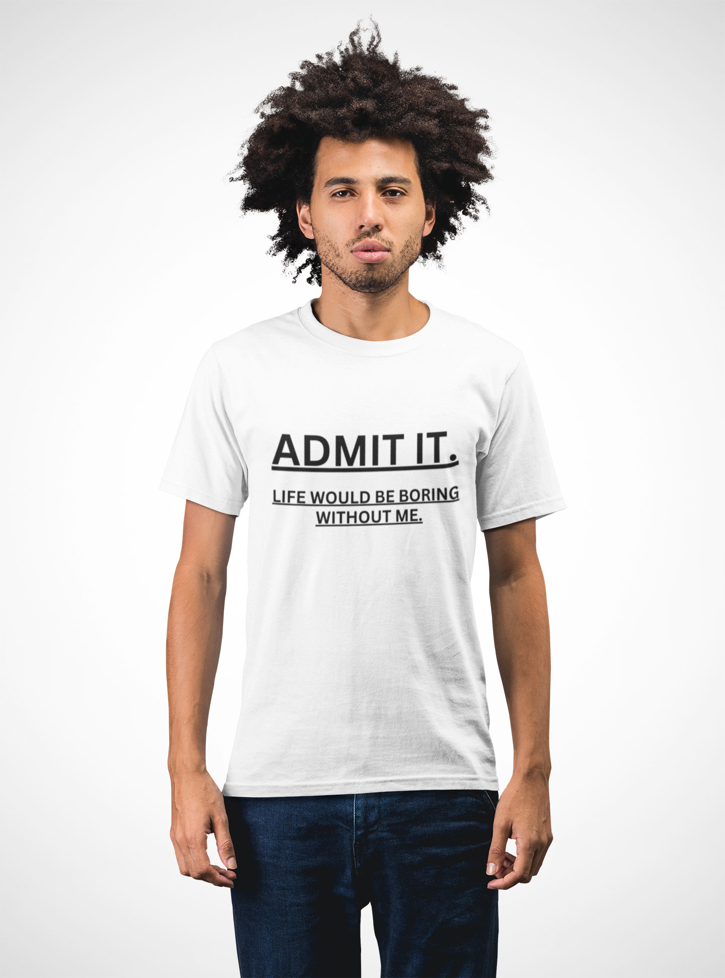 Admit It Life Would Be Boring Without Me Unisex T-shirt for Men Women - Top Tee