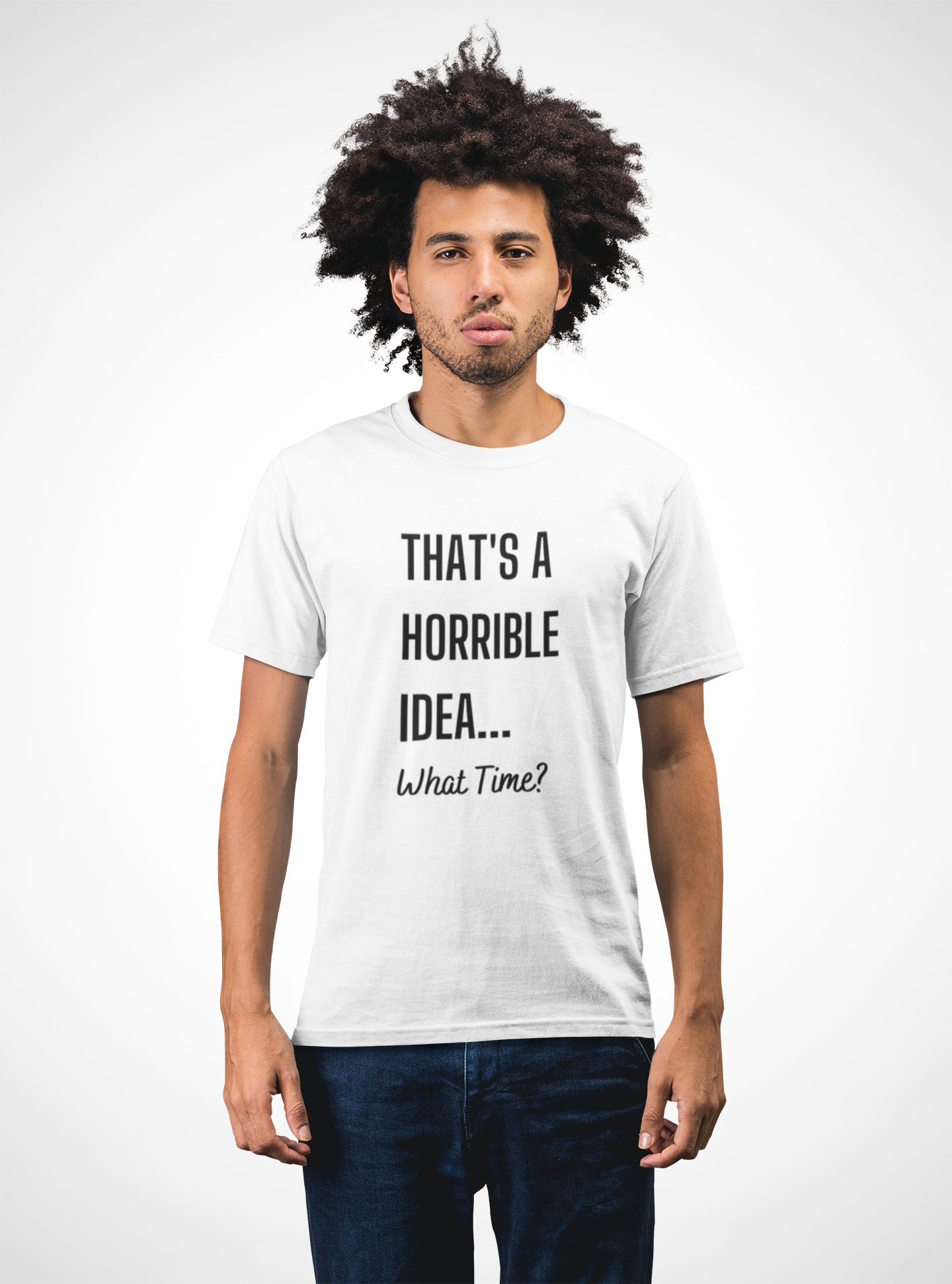 That's A Horrible Idea... What Time? Unisex T-shirt for Men Women
