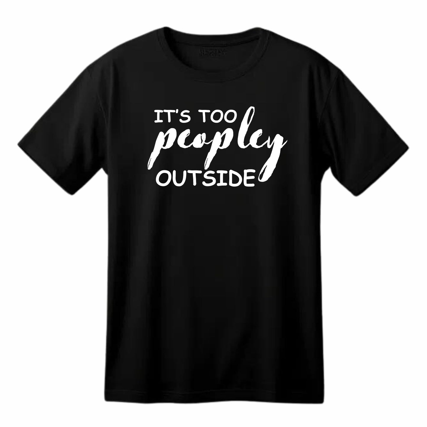 It's Too Peopley Outside Funny Printed Black Adults Unisex Men Women Summer Winter Cotton Crew Neck Casual T-Shirt