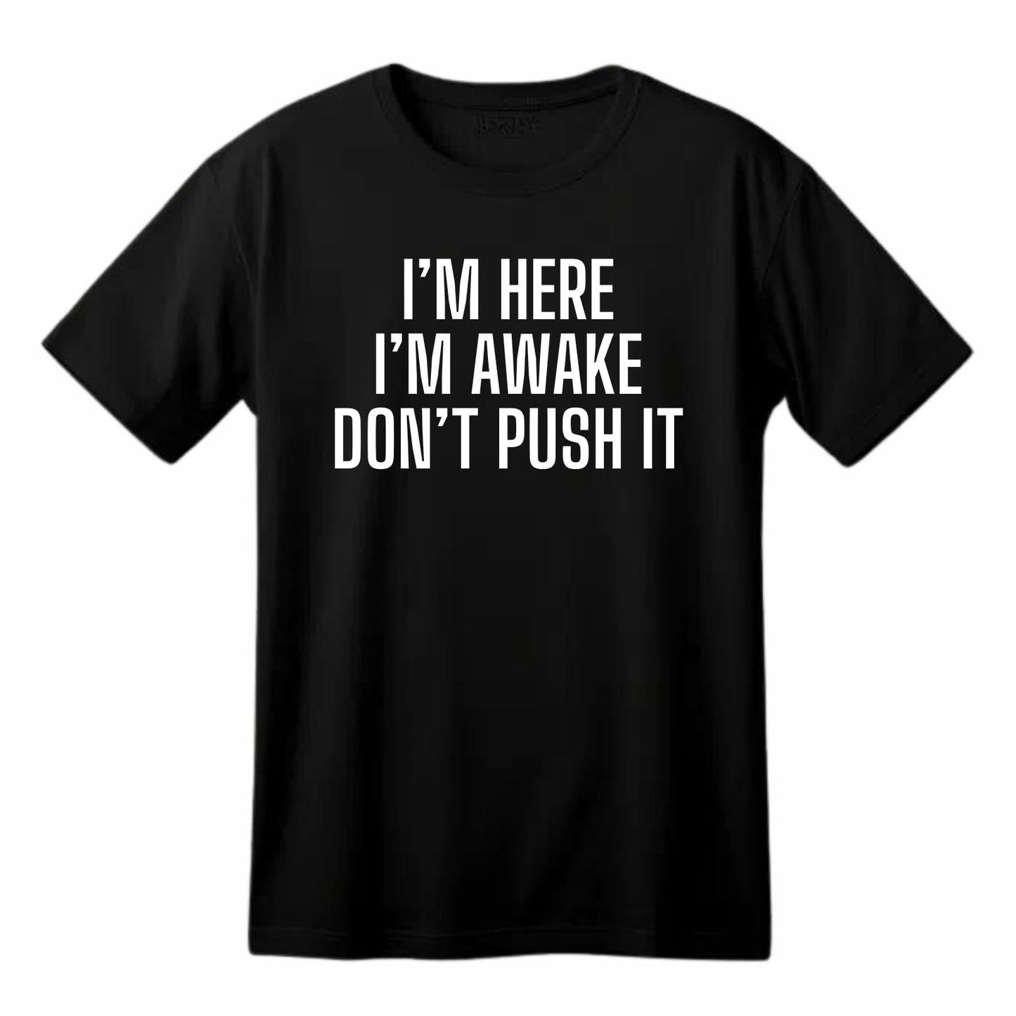 I'm Here I'm Awake Don't Push It Funny Printed Black Adults Unisex Men Women Summer Winter Cotton Crew Neck Casual T-Shirt