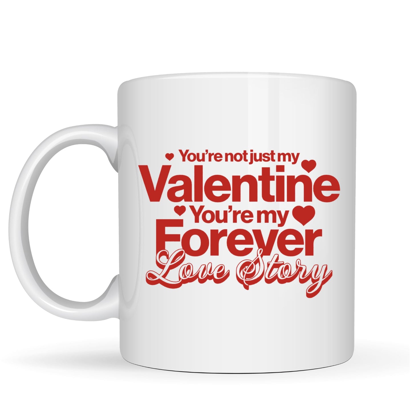 Be Buz You're Not Just My Valentine You're My Forever Love Story Mug – 11oz White Ceramic Coffee Cup – Romantic Gift for Couple, Wife, Girlfriend, Husband