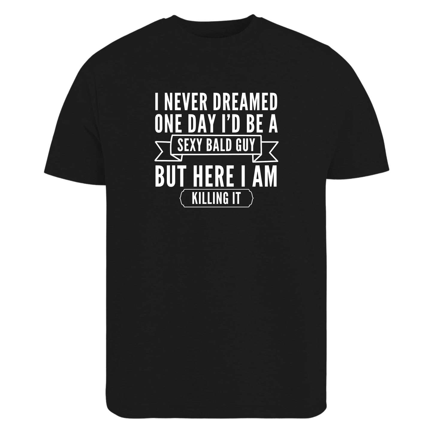 BeBuz Funny Bald Guy T-Shirt I Never Dreamed I'd Be a Sexy Bald Guy But Here I Am Killing It Gift for Bald Men Sarcastic Shirt for Him