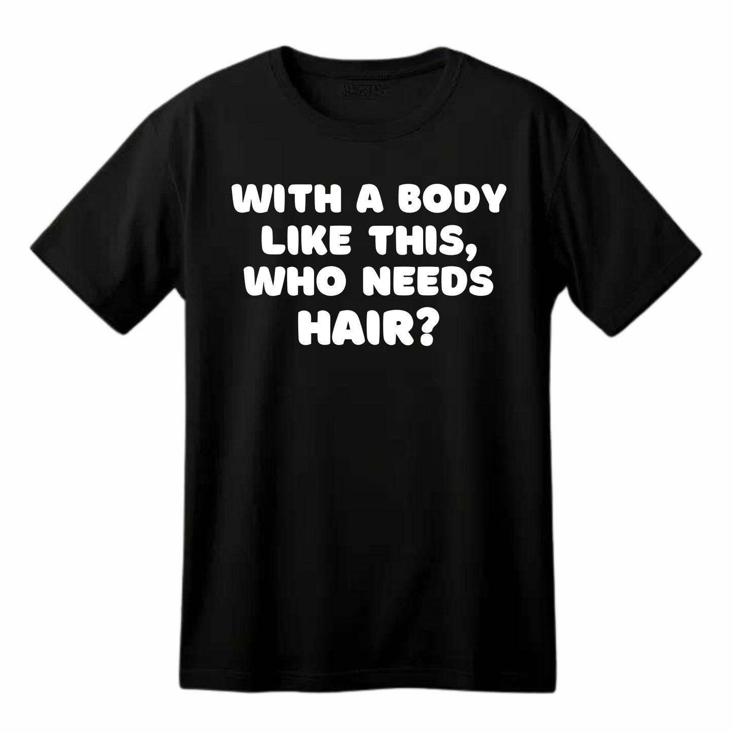 with a Body Like This, who Needs Hair? Funny Comic Lover Printed Black Adults Unisex Men Women Summer Winter Cotton Crew Neck Casual T-Shirt