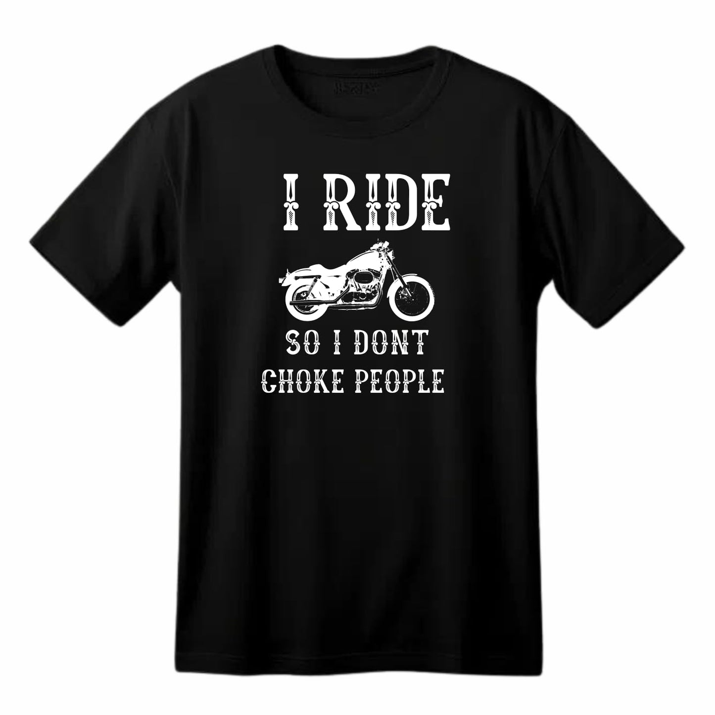 I Ride So I Don't Choke People Funny Printed Black Adults Unisex Men Women Summer Winter Cotton Crew Neck Casual T-Shirt