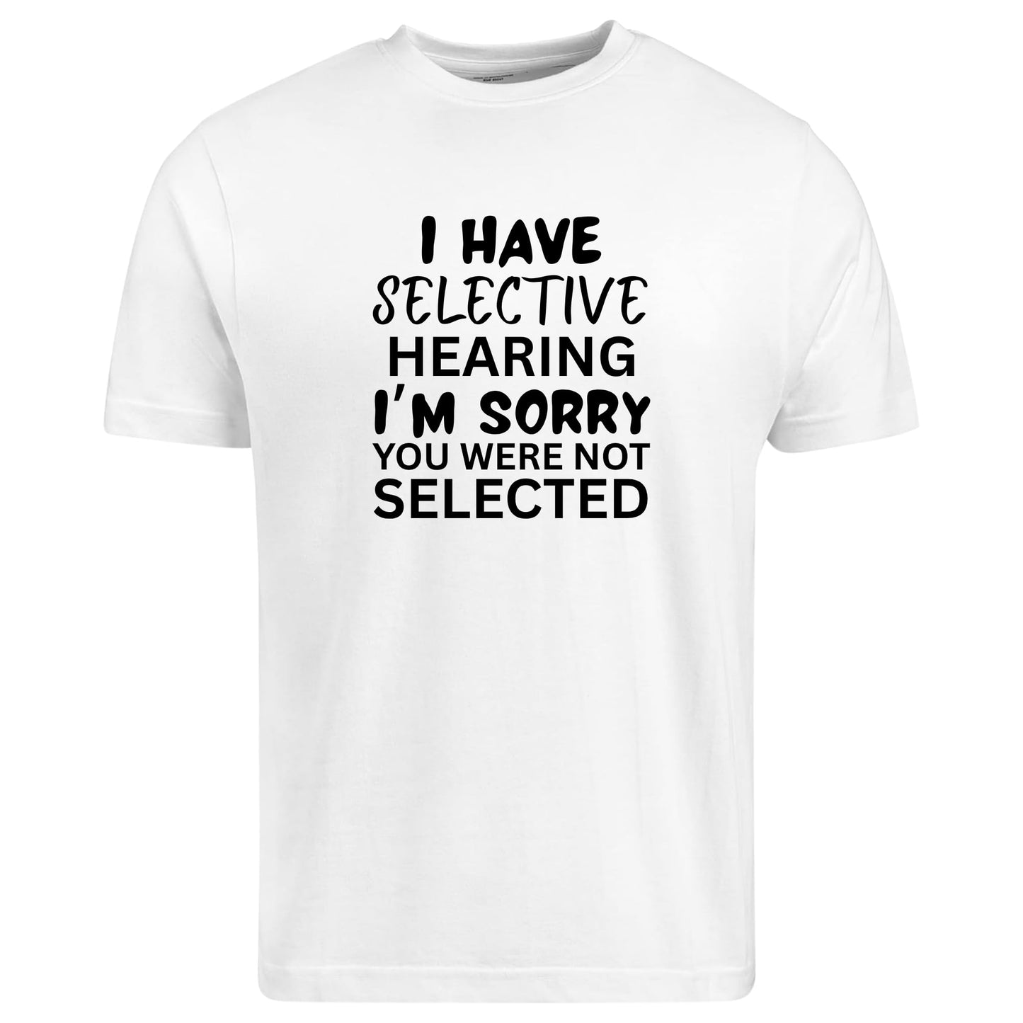 Be Buz Selective Hearing Sarcastic T-Shirt, Unisex Cotton Crew Neck, I’m Sorry You were Not Selected Funny tee