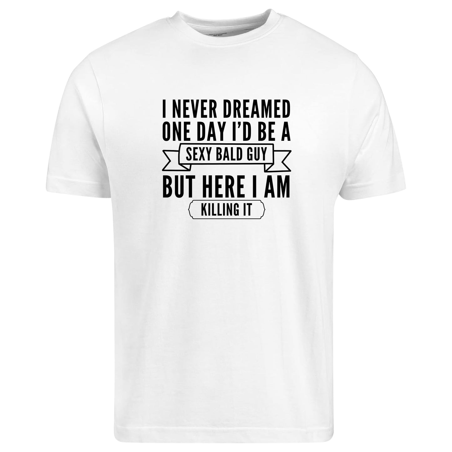 BeBuz Funny Bald Guy T-Shirt I Never Dreamed I'd Be a Sexy Bald Guy But Here I Am Killing It Gift for Bald Men Sarcastic Shirt for Him