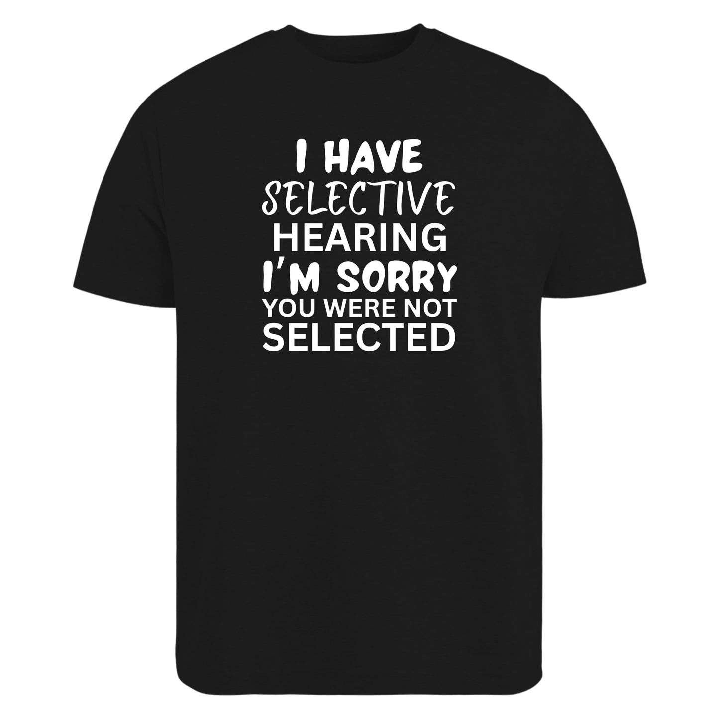 Be Buz Selective Hearing Sarcastic T-Shirt, Unisex Cotton Crew Neck, I’m Sorry You were Not Selected Funny tee