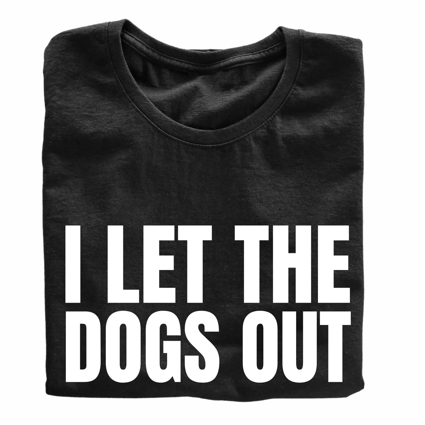 I Let The Dogs Out Funny Printed Black Adults Unisex Men Women Summer Winter Cotton Crew Neck Casual T-Shirt