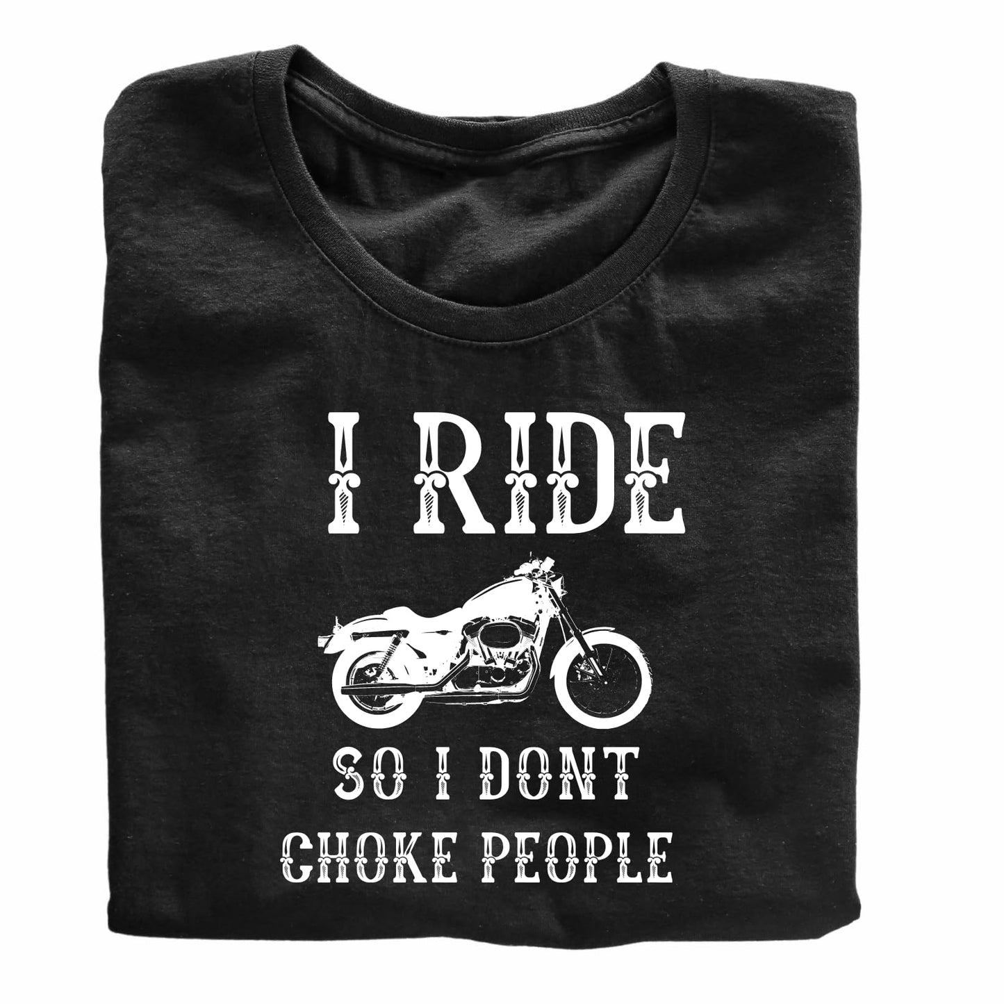 I Ride So I Don't Choke People Funny Printed Black Adults Unisex Men Women Summer Winter Cotton Crew Neck Casual T-Shirt