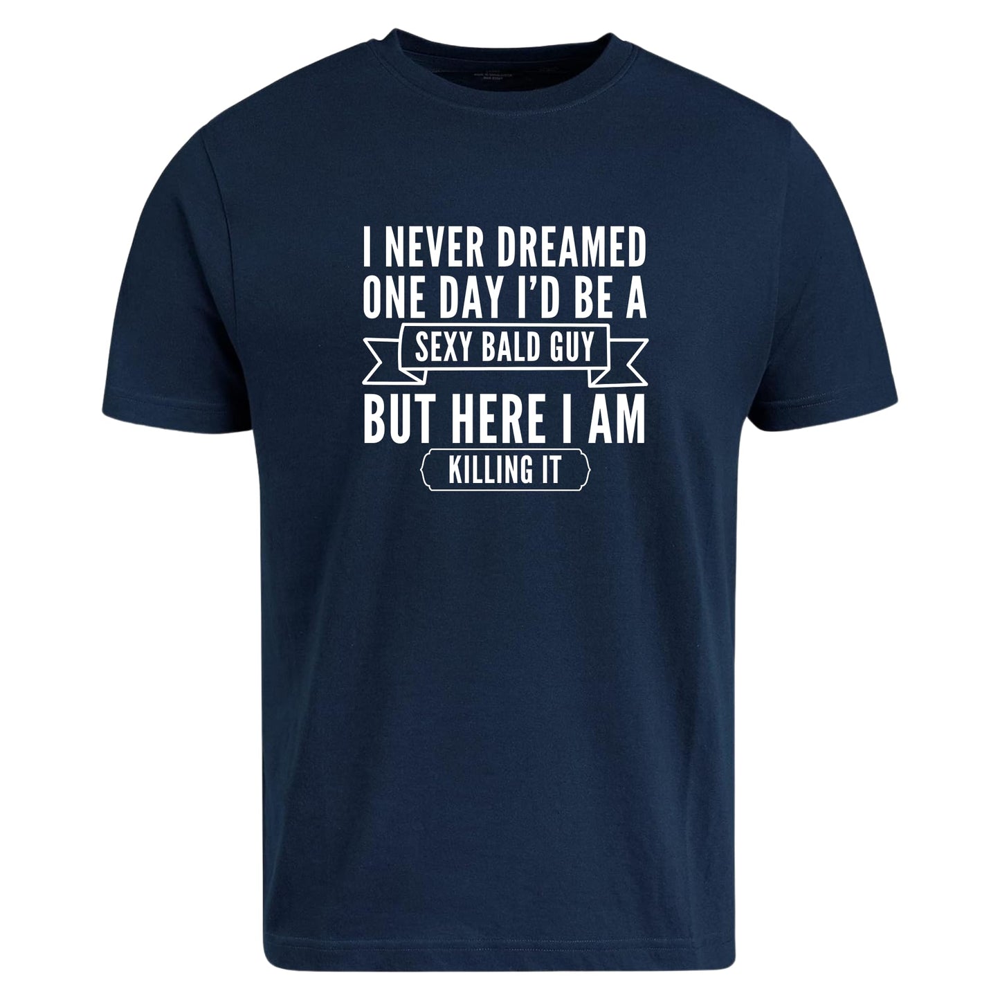 BeBuz Funny Bald Guy T-Shirt I Never Dreamed I'd Be a Sexy Bald Guy But Here I Am Killing It Gift for Bald Men Sarcastic Shirt for Him