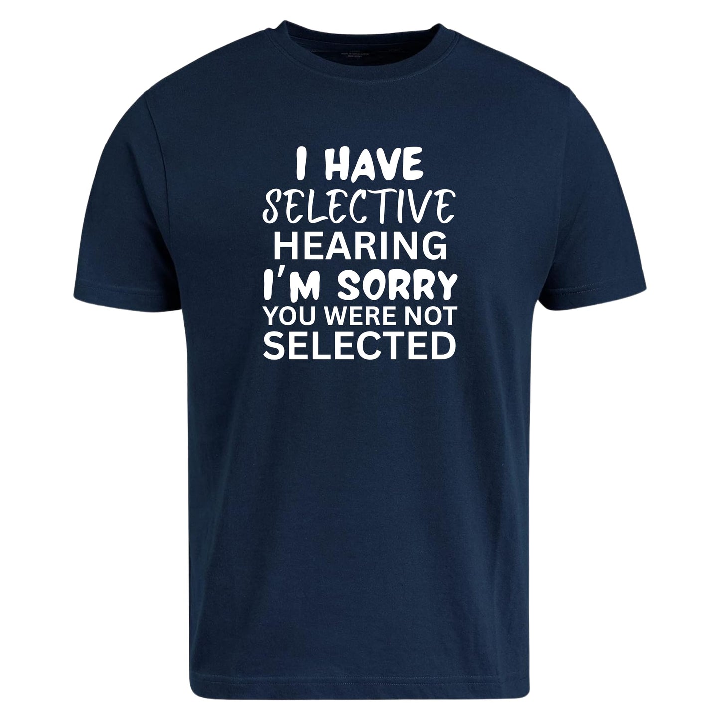 Be Buz Selective Hearing Sarcastic T-Shirt, Unisex Cotton Crew Neck, I’m Sorry You were Not Selected Funny tee