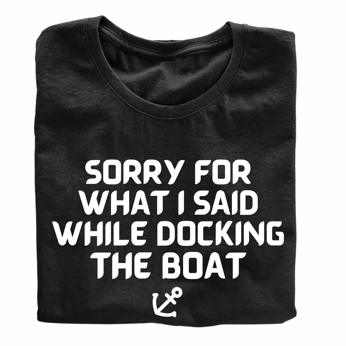 Sorry for What I Said While Docking The Boat Funny Printed Black Adults Unisex Men Women Summer Winter Cotton Crew Neck Casual T-Shirt