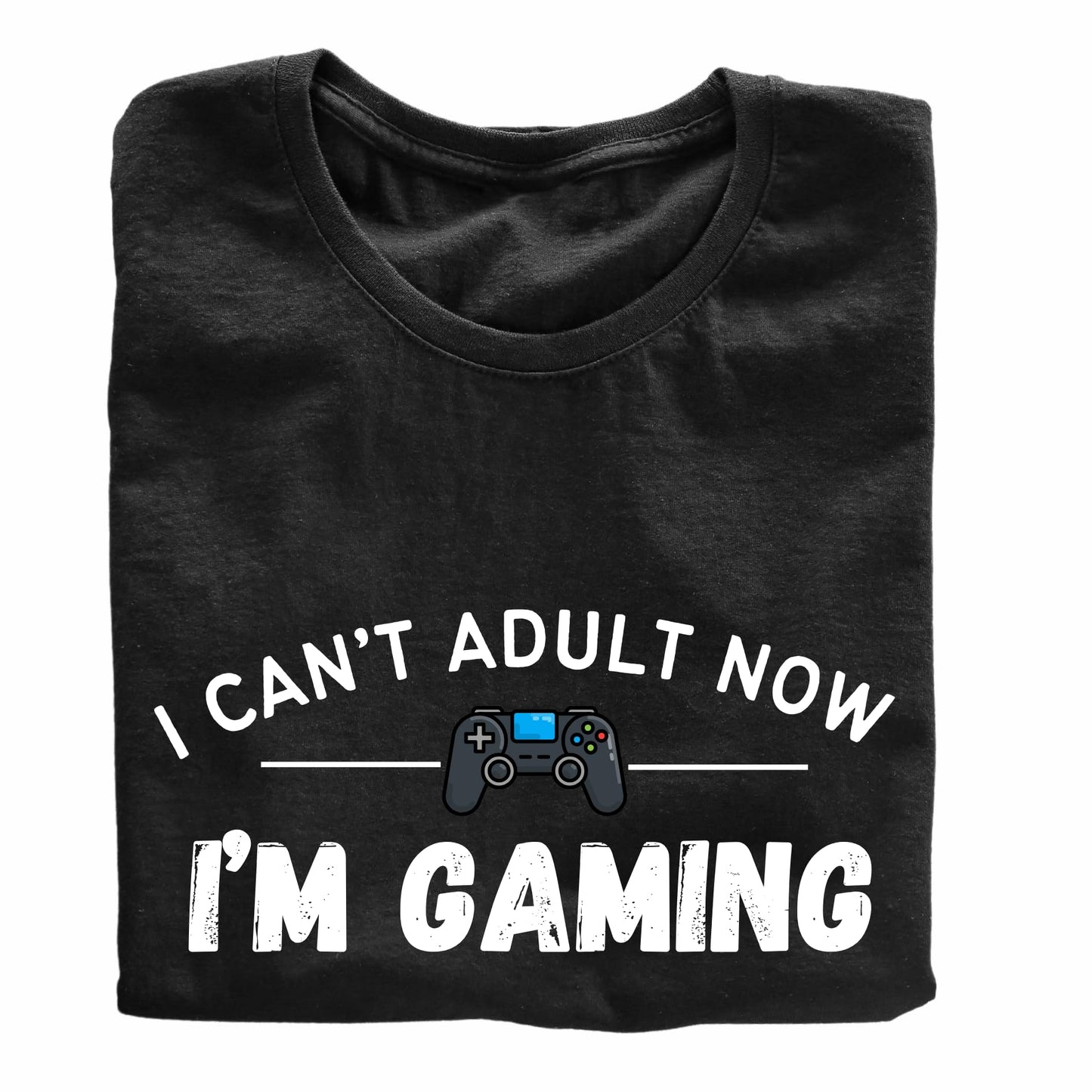 I Can't Adult Now, I'm Gaming - Funny Gaming T-Shirt - Top Tee
