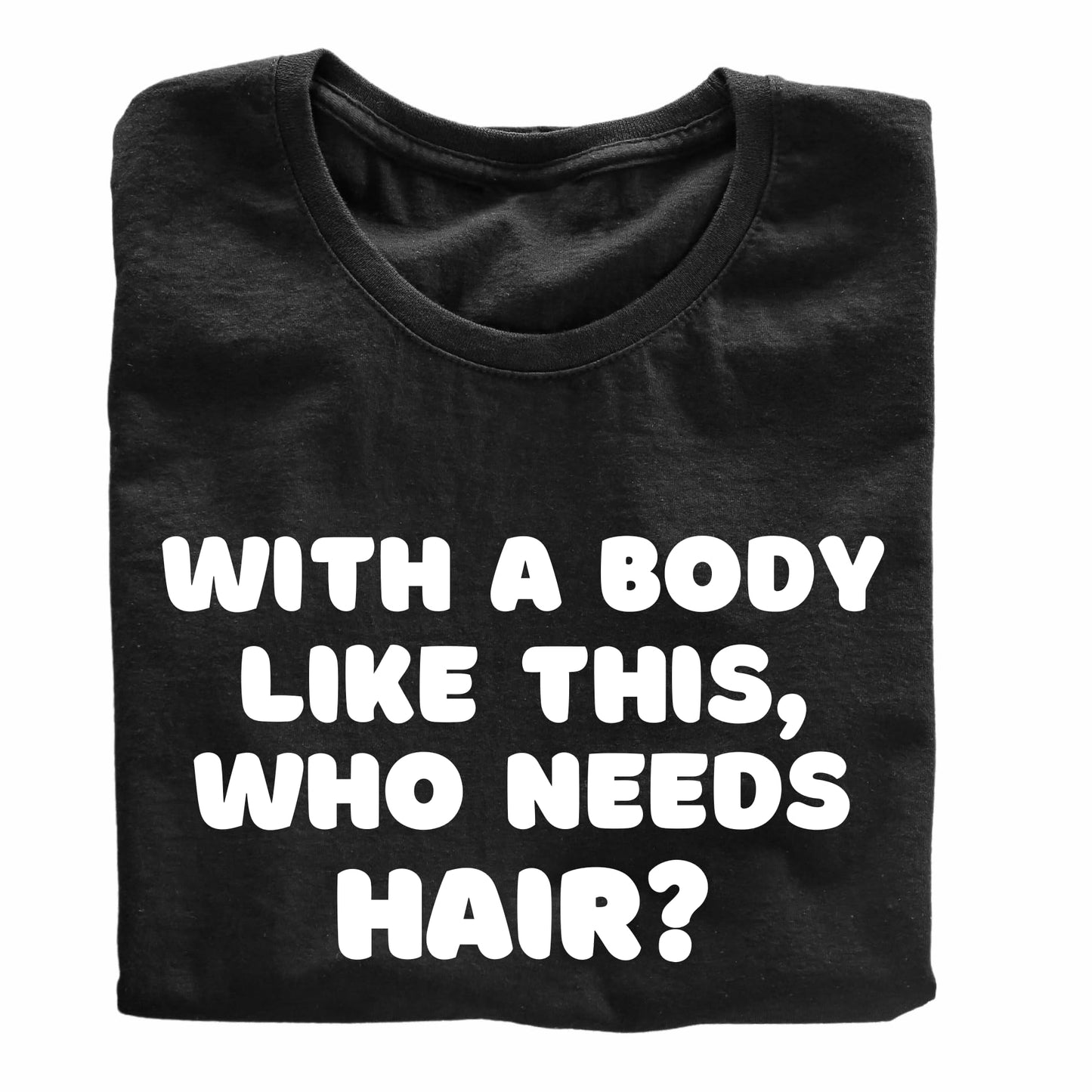 with a Body Like This, who Needs Hair? Funny Comic Lover Printed Black Adults Unisex Men Women Summer Winter Cotton Crew Neck Casual T-Shirt