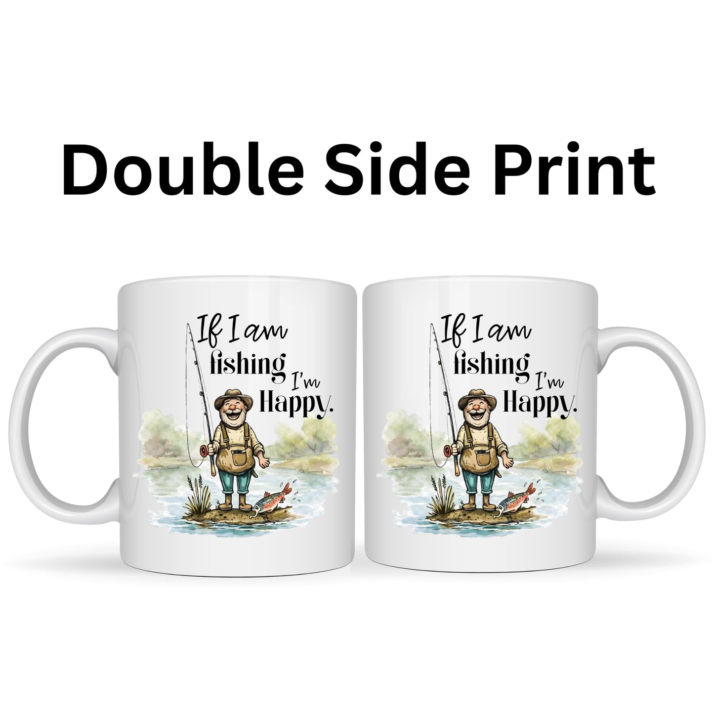 Be Buz If I Am Fishing I’m Happy Funny Mug – 11oz White Ceramic Coffee Cup – Gift for Fisherman Angler Dad Grandpa