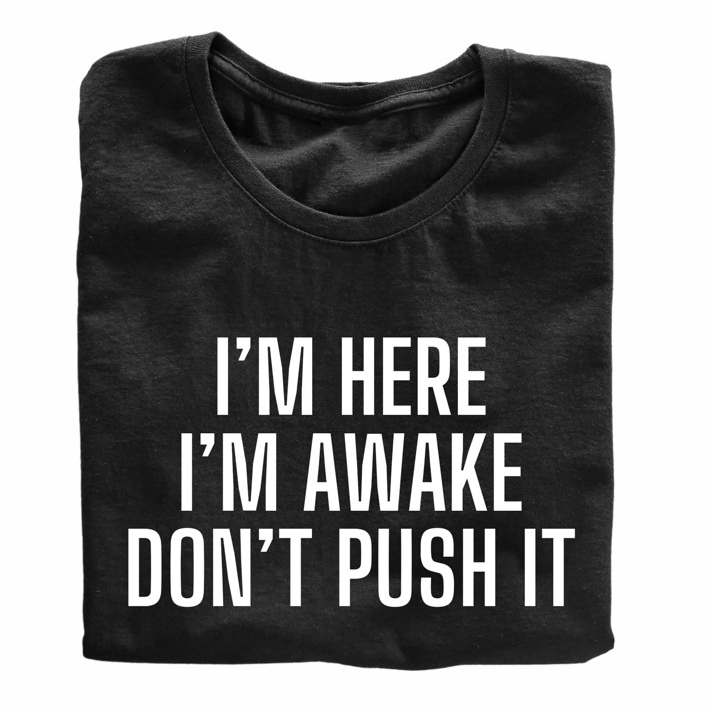 I'm Here I'm Awake Don't Push It Funny Printed Black Adults Unisex Men Women Summer Winter Cotton Crew Neck Casual T-Shirt