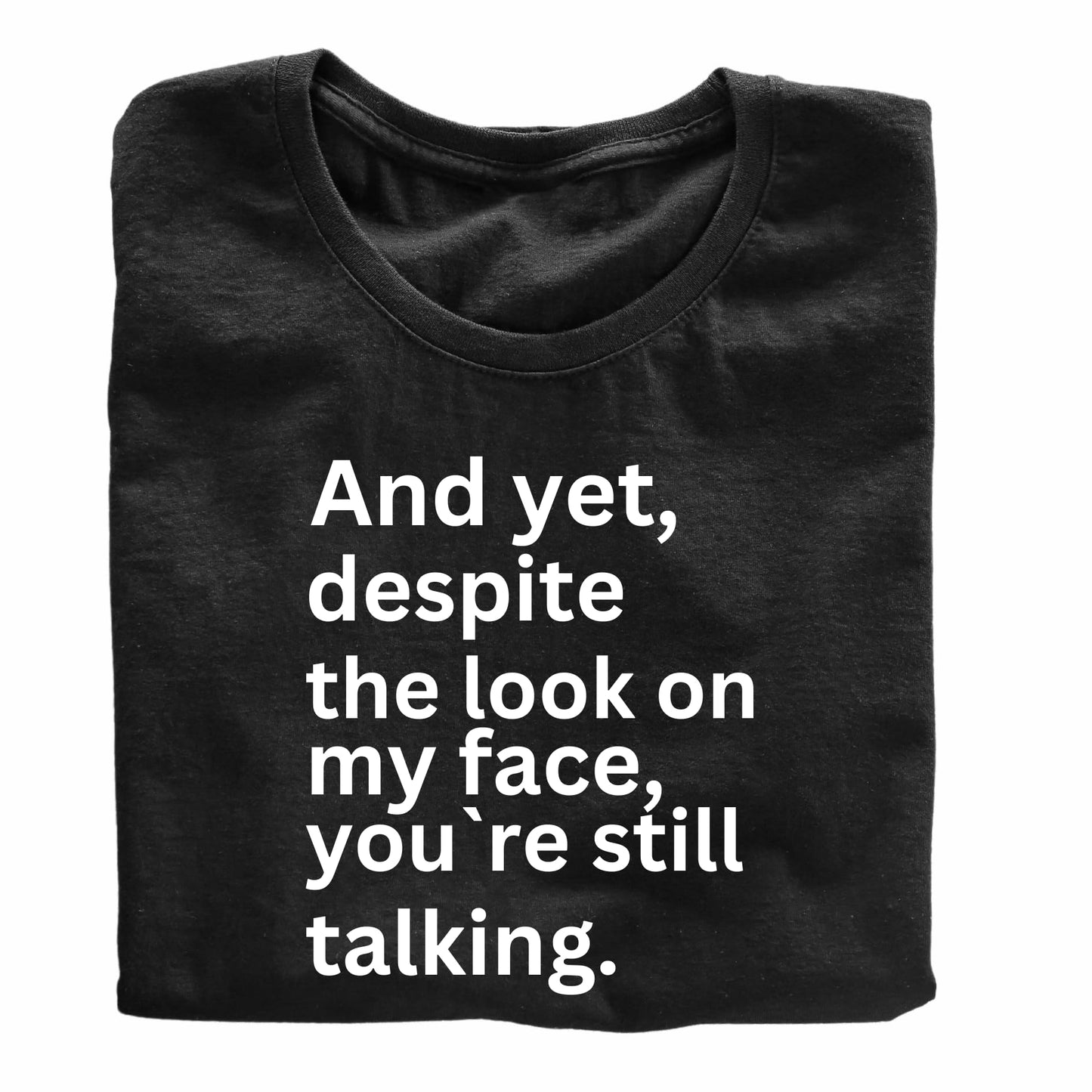 and Yet Despite The Look on My face, You're Still Talking Funny Printed Black Adults Unisex Men Women Summer Winter Cotton Crew Neck Casual T-Shirt