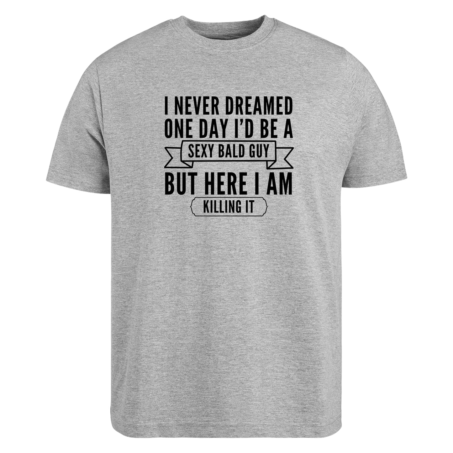 BeBuz Funny Bald Guy T-Shirt I Never Dreamed I'd Be a Sexy Bald Guy But Here I Am Killing It Gift for Bald Men Sarcastic Shirt for Him