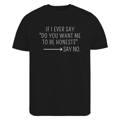 BeBuz If I Ever Say Do You Want Me to Be Honest Say No T-Shirt Funny Sarcastic Brutally Honest Humor Tee Graphic Shirt for Women or Men - Top Tee