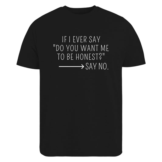 BeBuz If I Ever Say Do You Want Me to Be Honest Say No T-Shirt Funny Sarcastic Brutally Honest Humor Tee Graphic Shirt for Women or Men - Top Tee