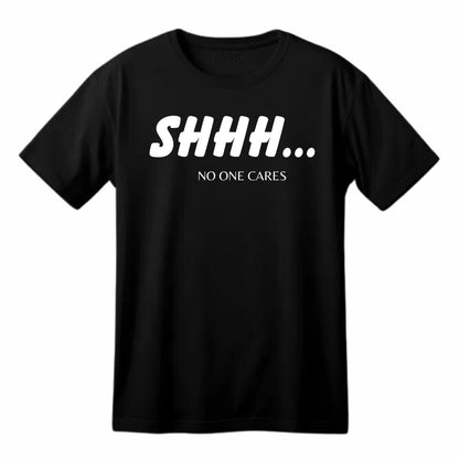Shhh... No One Cares Funny Printed Black Adults Unisex Men Women Summer Winter Cotton Crew Neck Casual T-Shirt