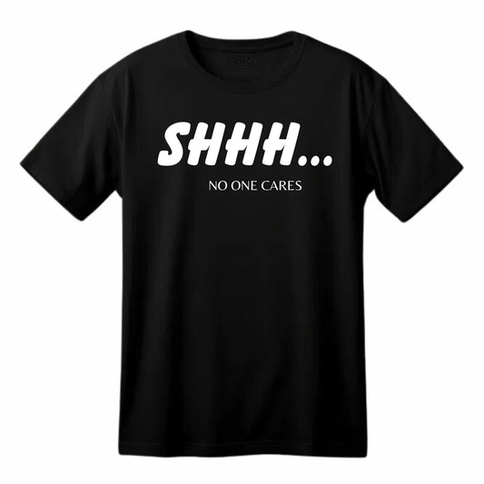 Shhh... No One Cares Funny Printed Black Adults Unisex Men Women Summer Winter Cotton Crew Neck Casual T-Shirt - Top Tee