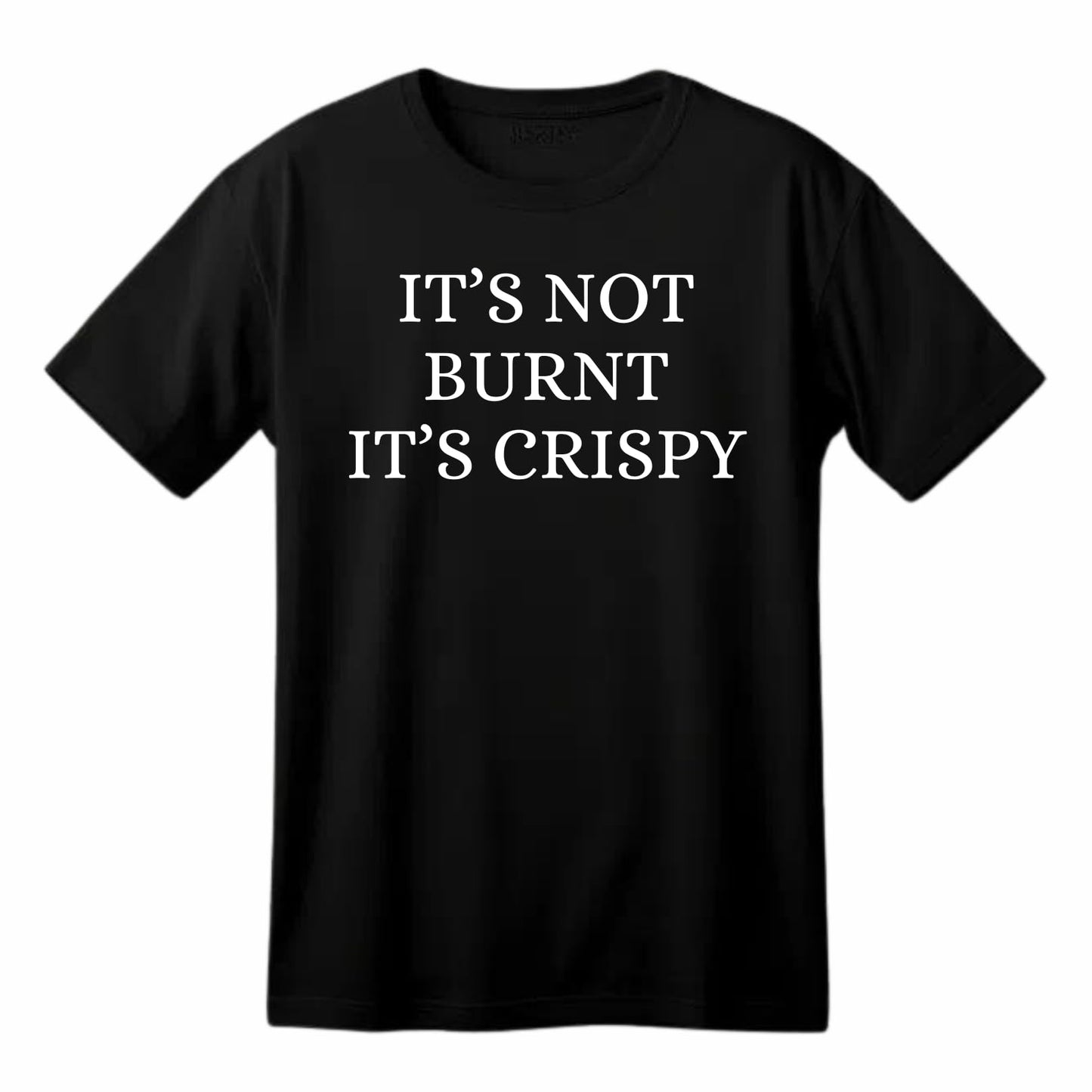 It's Not Burnt It's Crispy Funny Printed Black Adults Unisex Men Women Summer Winter Cotton Crew Neck Casual T-Shirt - Top Tee