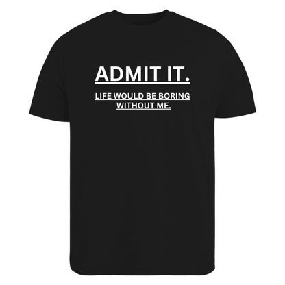 BeBuz Admit It Life Would Be Boring Without Me Funny T-Shirt Funny Quote Shirt for Men Women Gift for him her - Top Tee