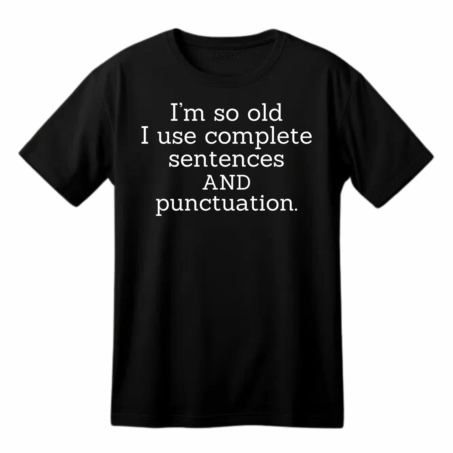 I'm So Old I Use Complete Sentences and Punctuation - Funny T-Shirt