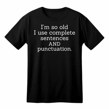I'm So Old I Use Complete Sentences and Punctuation - Funny T-Shirt