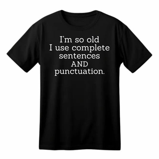 I'm So Old I Use Complete Sentences and Punctuation - Funny T-Shirt