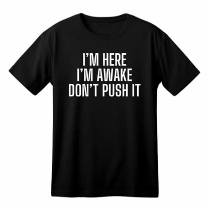 I'm Here I'm Awake Don't Push It Funny Printed Black Adults Unisex Men Women Summer Winter Cotton Crew Neck Casual T-Shirt