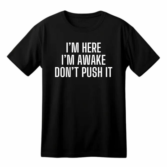 I'm Here I'm Awake Don't Push It Funny Printed Black Adults Unisex Men Women Summer Winter Cotton Crew Neck Casual T-Shirt - Top Tee