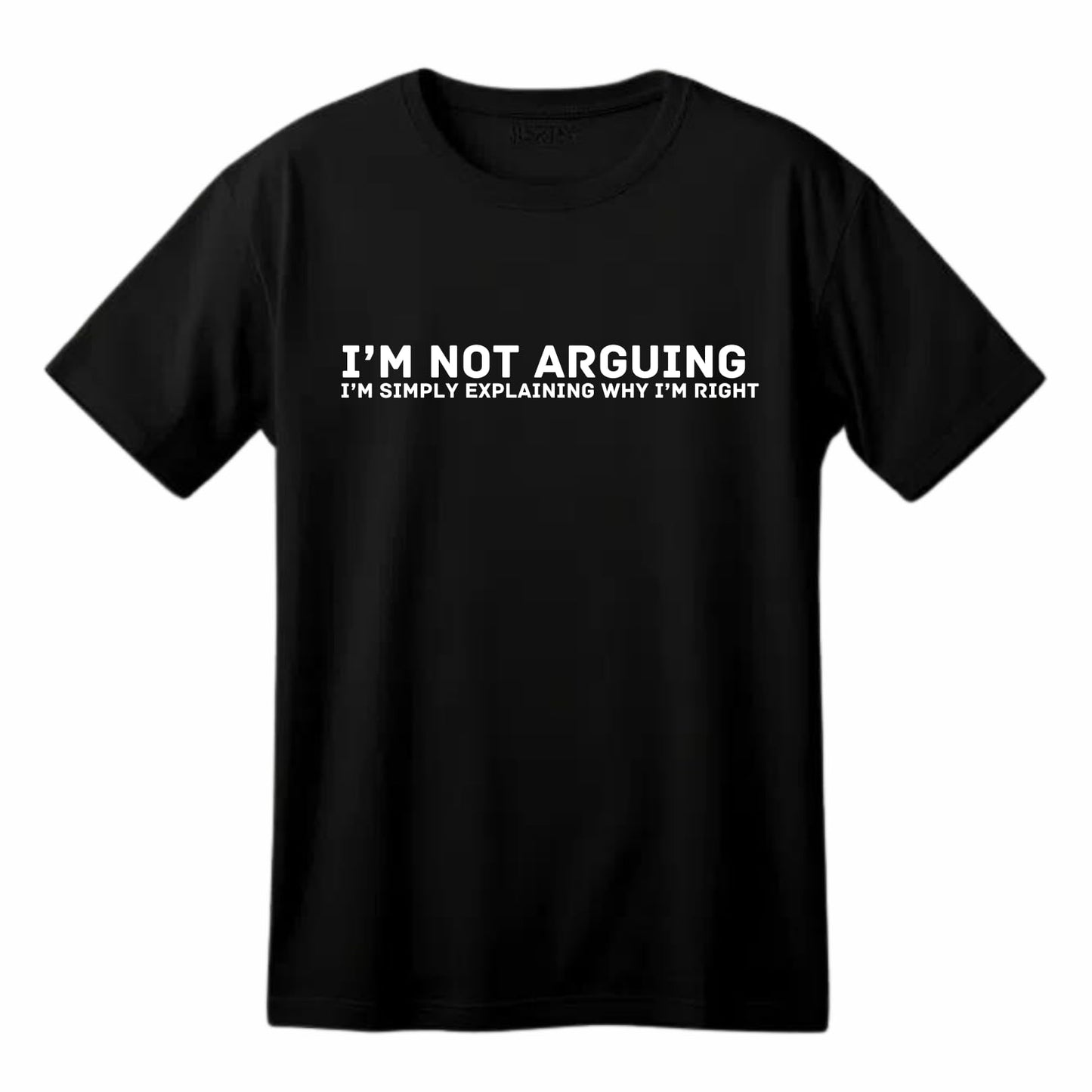 I'm Not Arguing, I'm Simply Explaining Why I'm Right - Funny T-Shirt