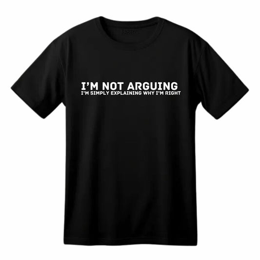 I'm Not Arguing, I'm Simply Explaining Why I'm Right - Funny T-Shirt