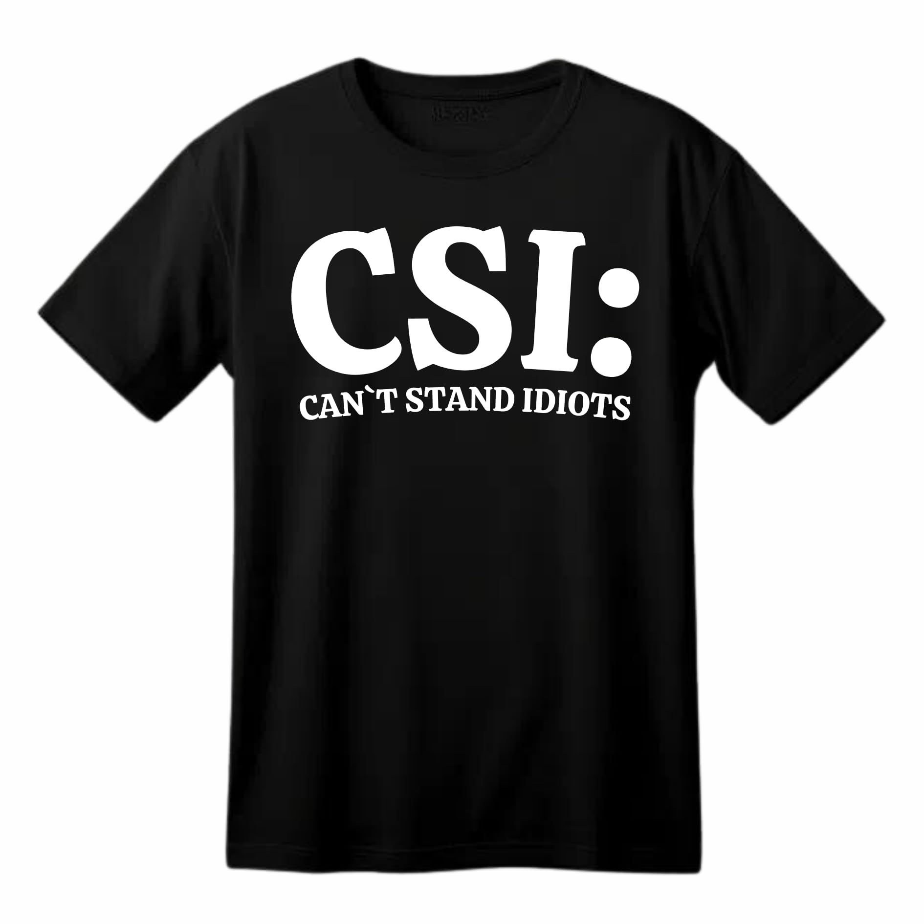 CSI: Can't Stand Idiots Funny Printed Black Adults Unisex Men Women Summer Winter Cotton Crew Neck Casual T-Shirt - Top Tee