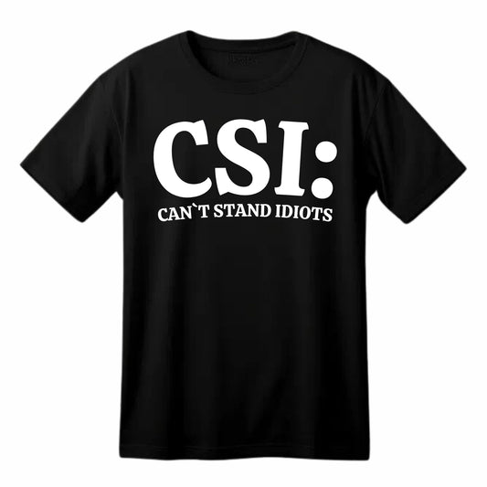 CSI: Can't Stand Idiots Funny Printed Black Adults Unisex Men Women Summer Winter Cotton Crew Neck Casual T-Shirt - Top Tee