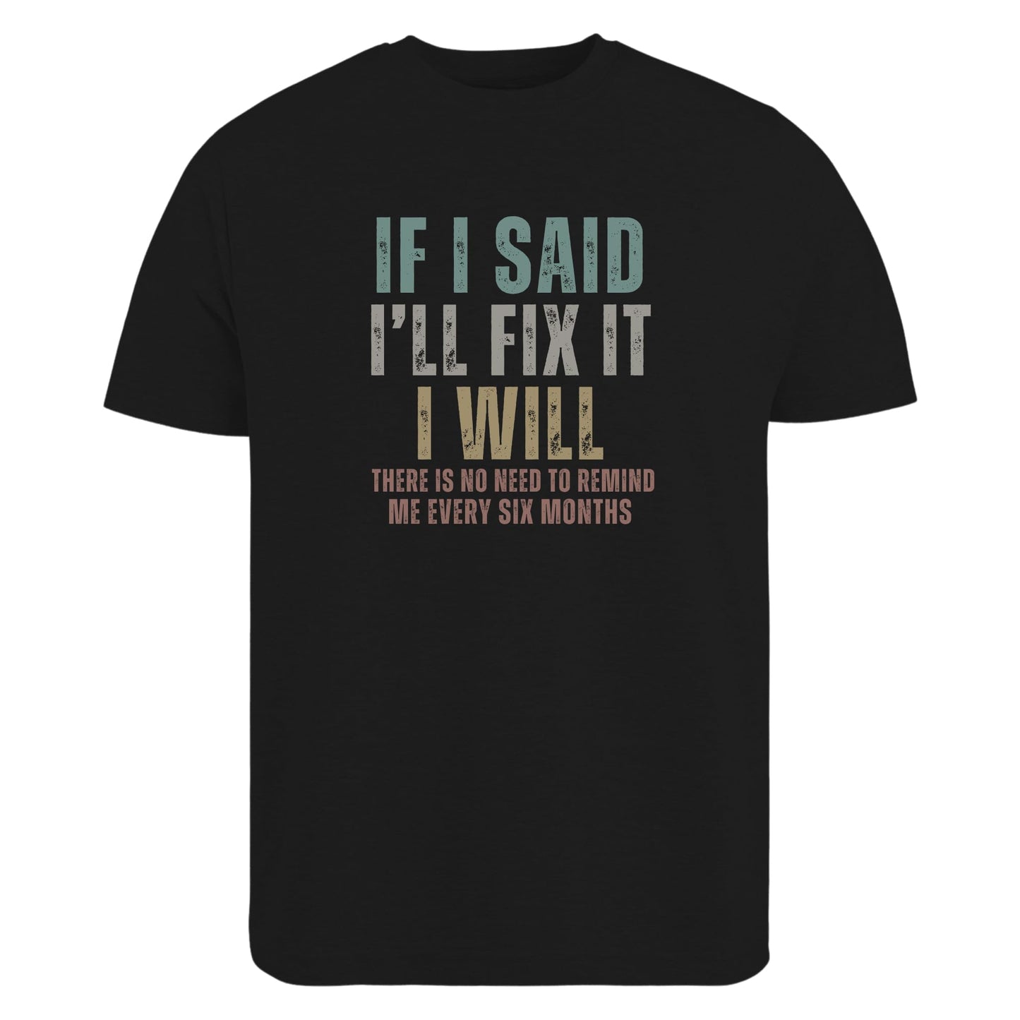 Be Buz Funny Sarcastic T-Shirt, If I Said I'll Fix It Men's Cotton Tee Remind Me Every Six Months Humor Shirt for Men - Top Tee