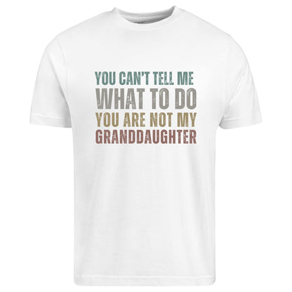 Be Buz Funny Grandpa T-Shirt, You Can't Tell Me What to Do You're Not My Granddaughter Shirt for Grandfather