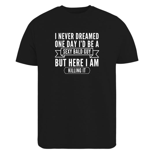 BeBuz Funny Bald Guy T-Shirt I Never Dreamed I'd Be a Sexy Bald Guy But Here I Am Killing It Gift for Bald Men Sarcastic Shirt for Him
