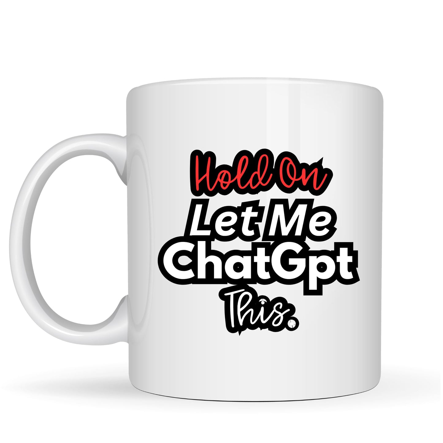 Hold On Let Me ChatGPT This Mug - 11oz Ceramic Coffee Cup