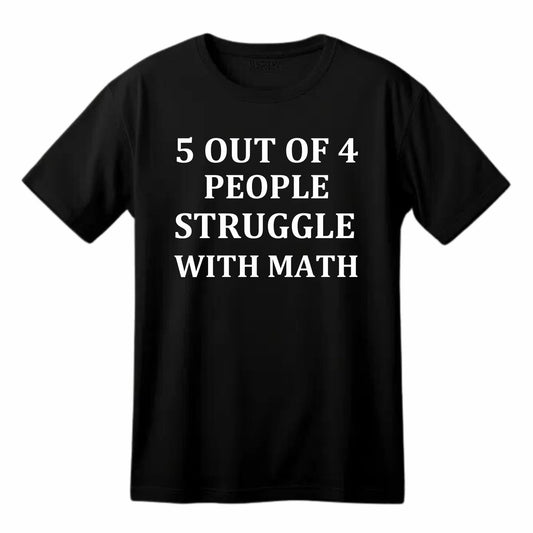 5 Out of 4 People Struggle with Math Funny Printed Black Adults Unisex Men Women Summer Winter Cotton Crew Neck Casual T-Shirt - Top Tee