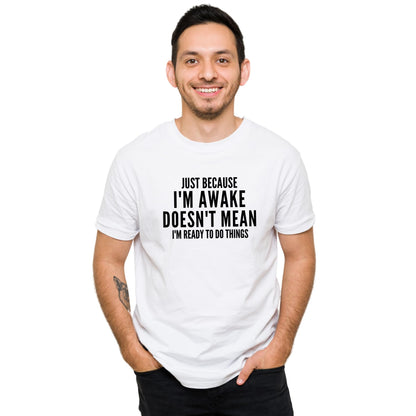 Be Buz Funny T-Shirt, Just Because I'm Awake Doesn't Mean I'm Ready to Do Things, Unisex Cotton Crew Neck Shirt