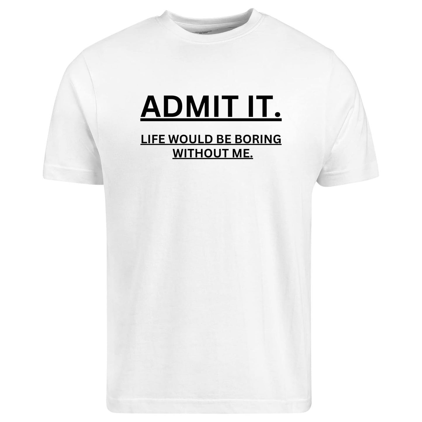 BeBuz Admit It Life Would Be Boring Without Me Funny T-Shirt Funny Quote Shirt for Men Women Gift for him her - Top Tee