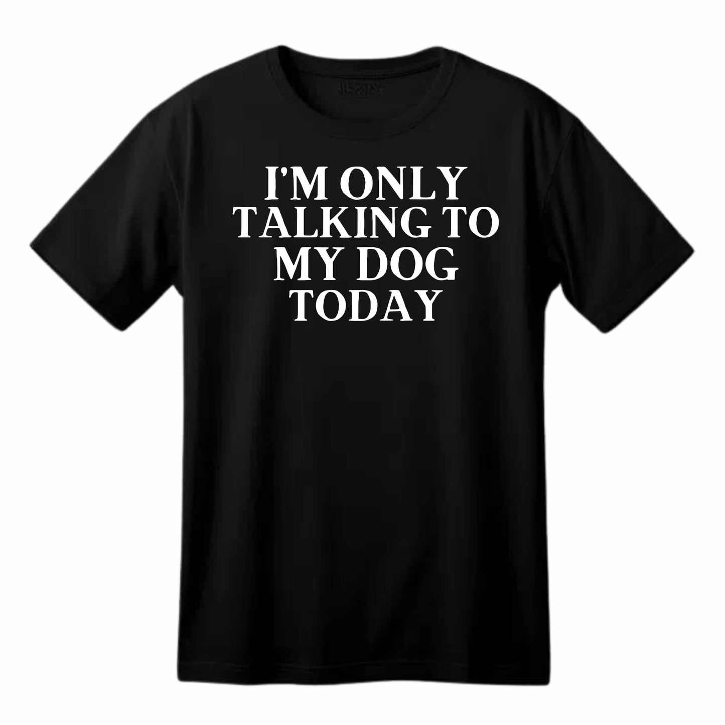 I'm Only Taking to My Dog Today Funny Printed Black Adults Unisex Men Women Summer Winter Cotton Crew Neck Casual T-Shirt - Top Tee