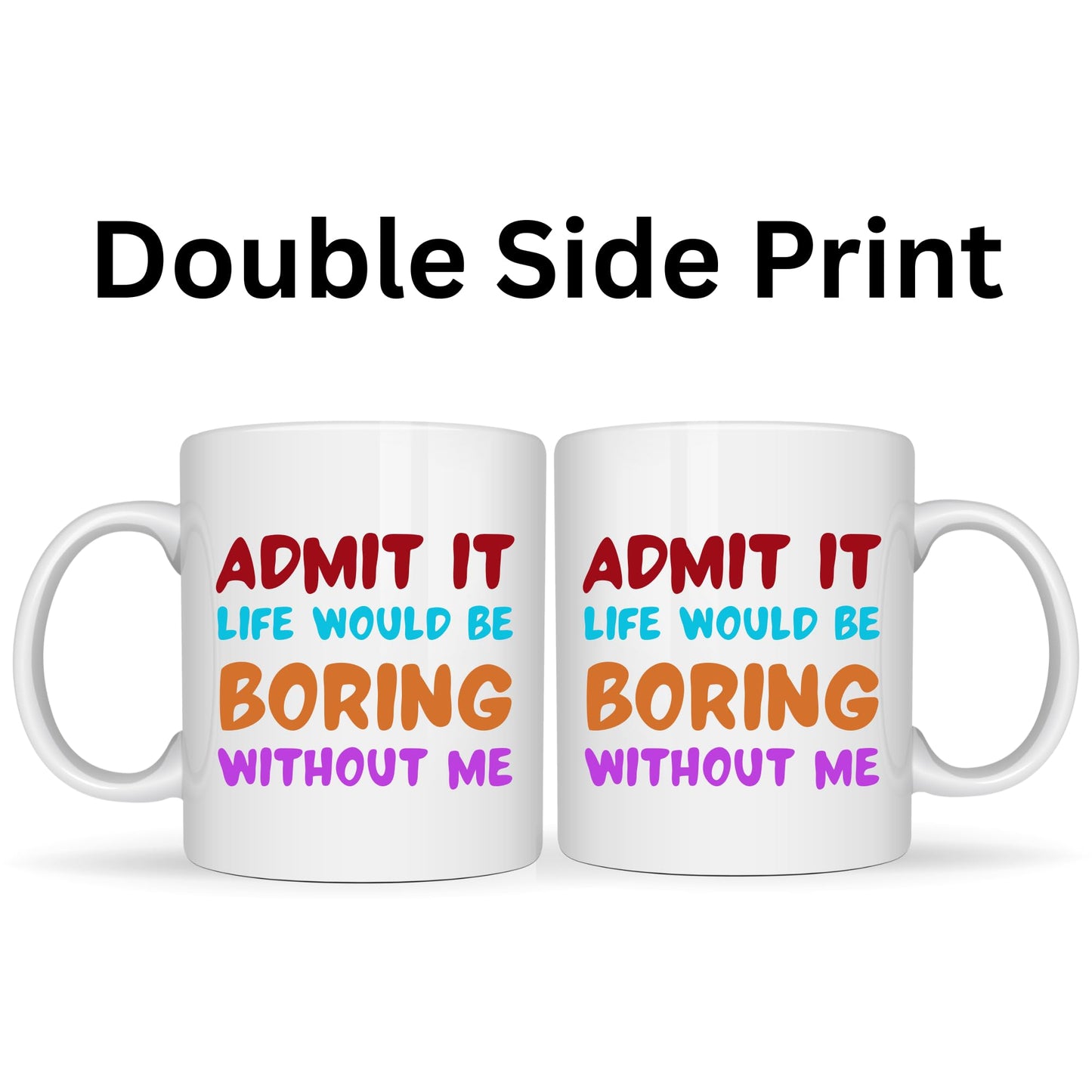 BeBuz Admit It Life Would Be Boring Without Me Funny Coffee Mug – 11oz White Ceramic Cup – Sarcastic Gift for Friends, Office and Family