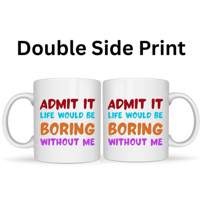 BeBuz Admit It Life Would Be Boring Without Me Funny Coffee Mug – 11oz White Ceramic Cup – Sarcastic Gift for Friends, Office and Family