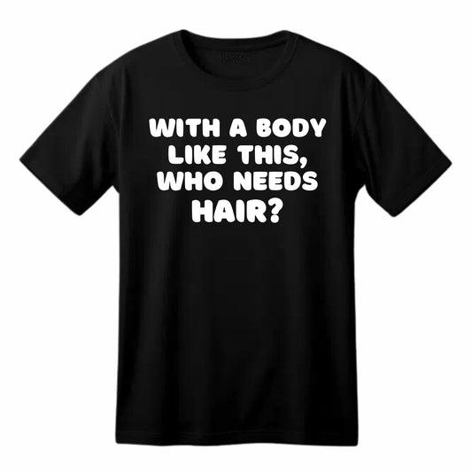 with a Body Like This, who Needs Hair? Funny Comic Lover Printed Black Adults Unisex Men Women Summer Winter Cotton Crew Neck Casual T-Shirt - Top Tee
