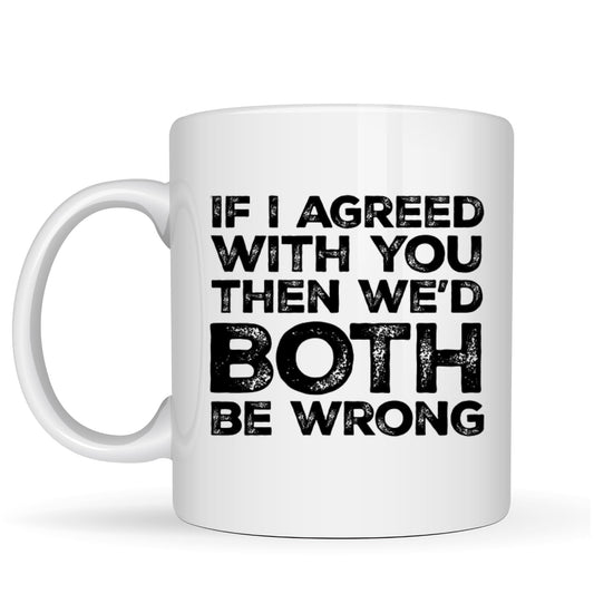 BeBuz If I Agreed with You Then We'd Both Be Wrong Funny Mug – 11oz White Ceramic Coffee Cup – Sarcastic Office Humor Gift for Coworkers Friends