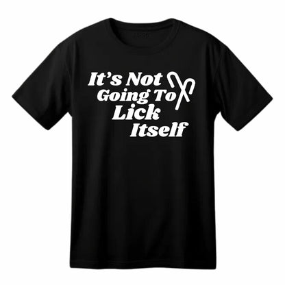It's Not Going to Lick Itself - Funny Sarcastic T-Shirt